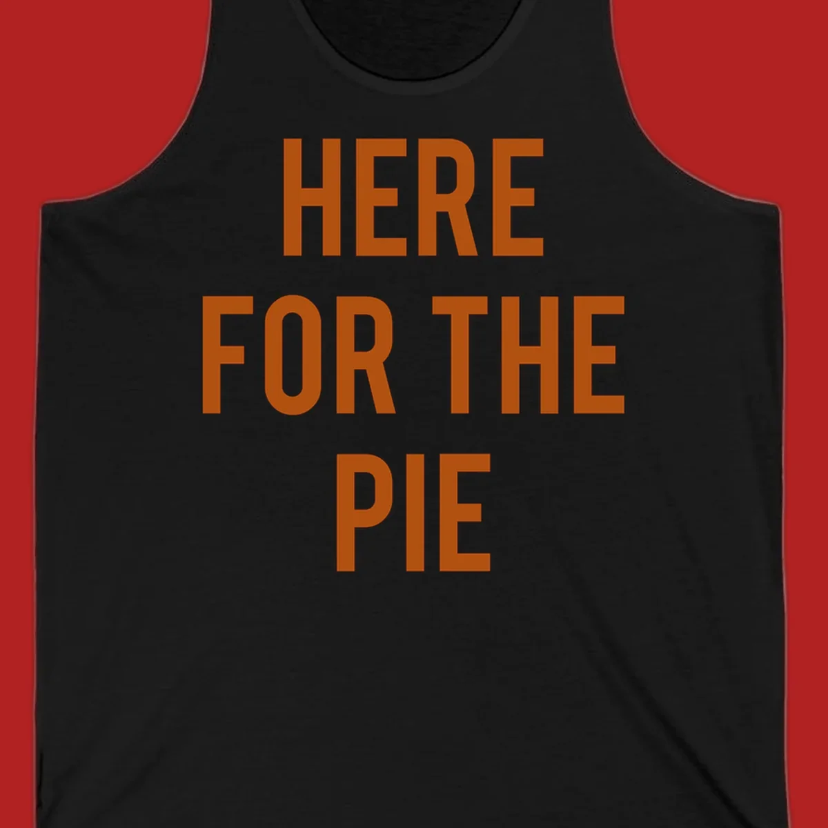 The phrase 'HERE FOR THE PIE' in bold orange lettering against a dark background.