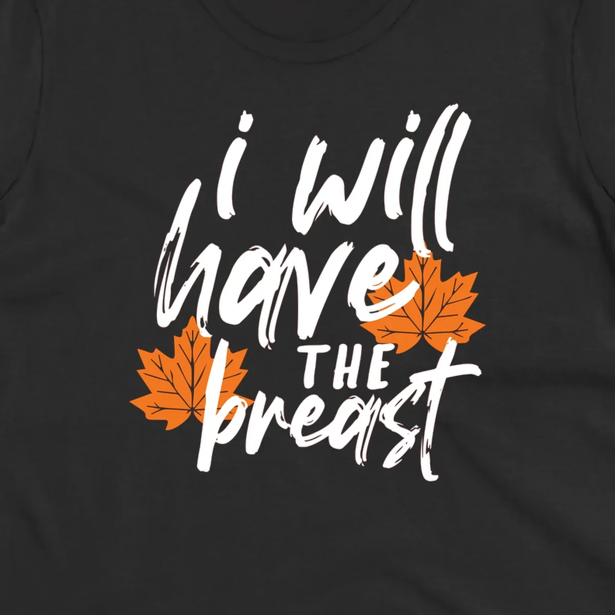 Thanksgiving pun design with text "i will have THE breast" and orange maple leaves.