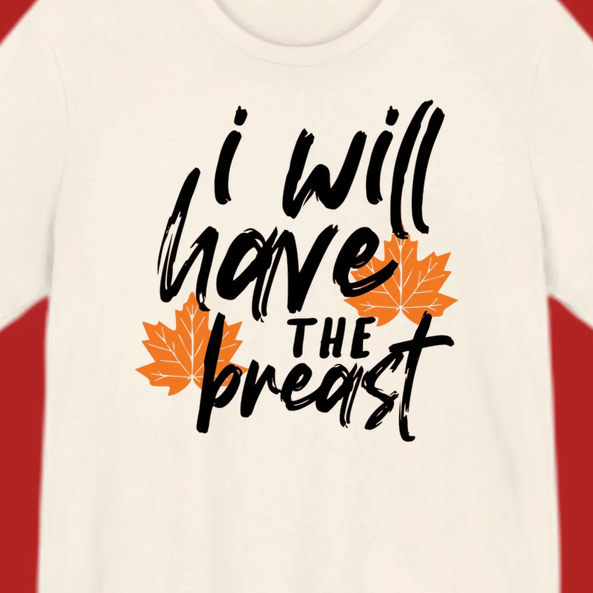Thanksgiving pun design with text "i will have THE breast" and orange maple leaves.