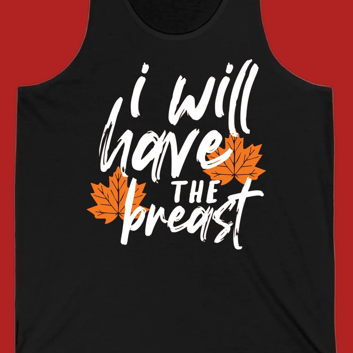 Thanksgiving pun design with text "i will have THE breast" and orange maple leaves.