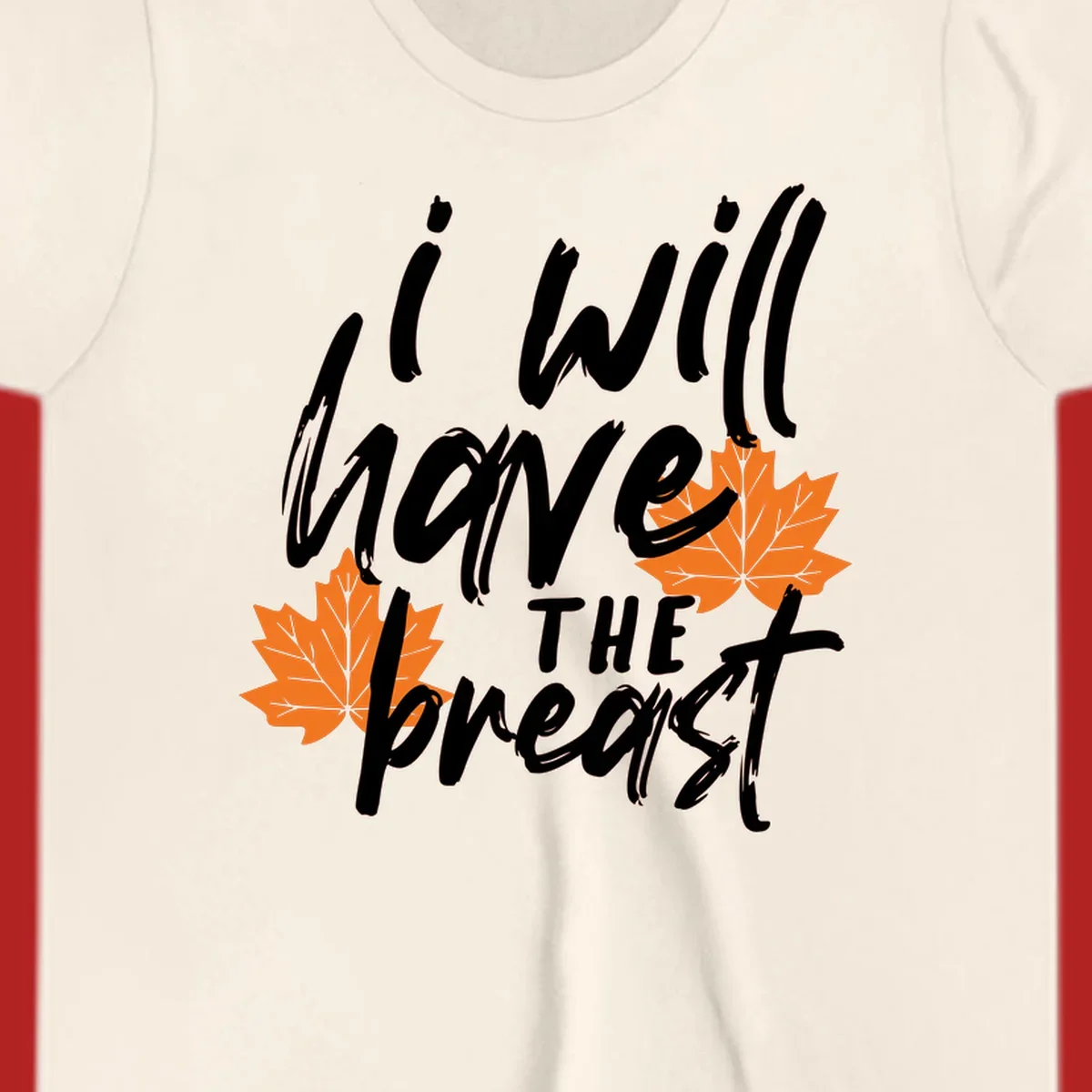 Thanksgiving pun design with text "i will have THE breast" and orange maple leaves.