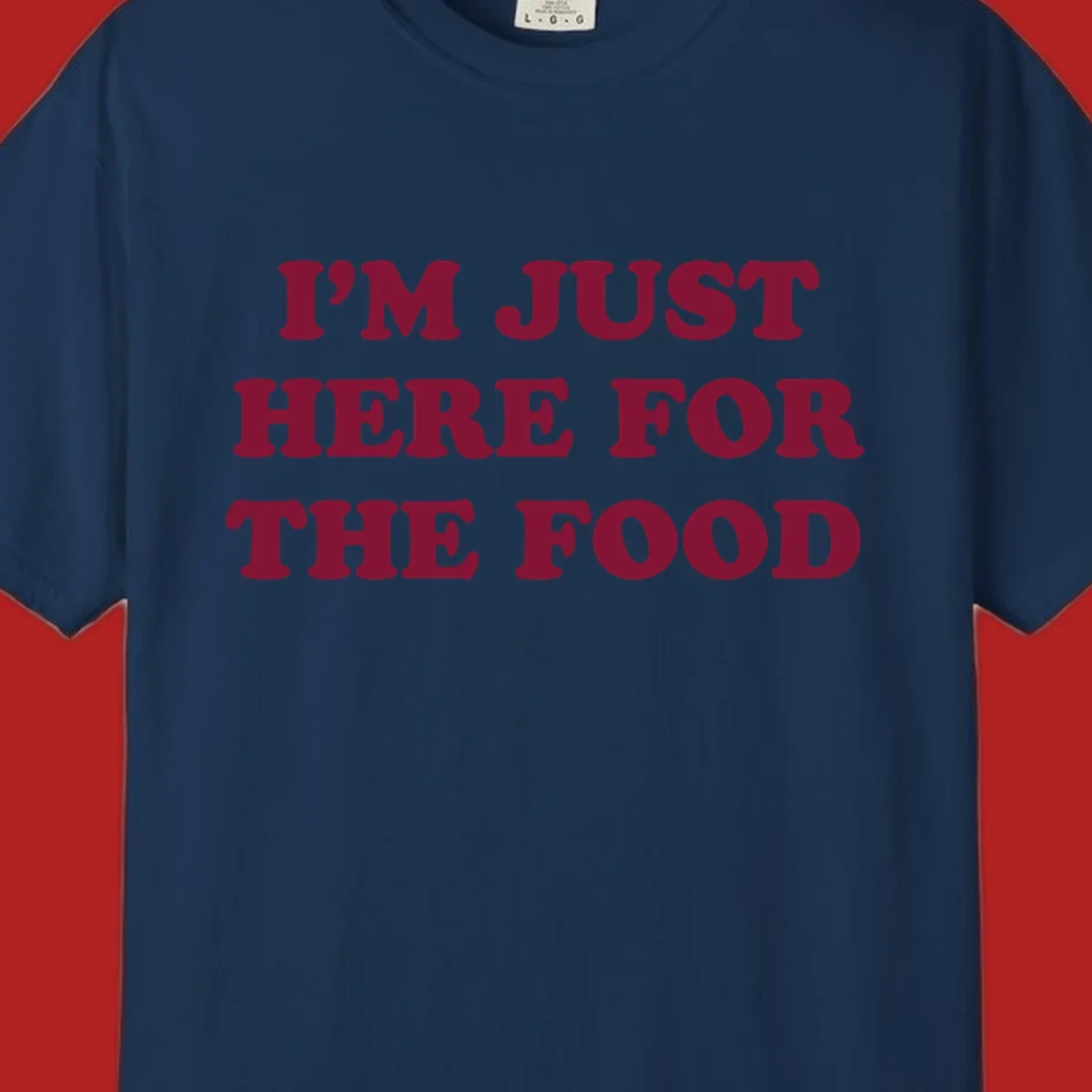 I'm Just Here For The Food text design in maroon.