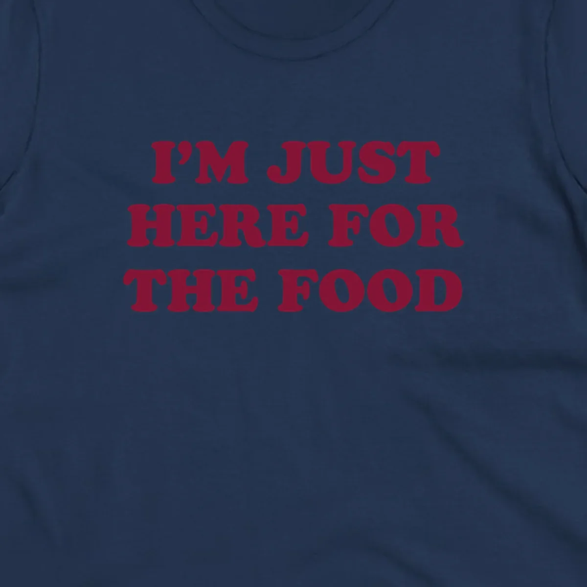 I'm Just Here For The Food text design in maroon.