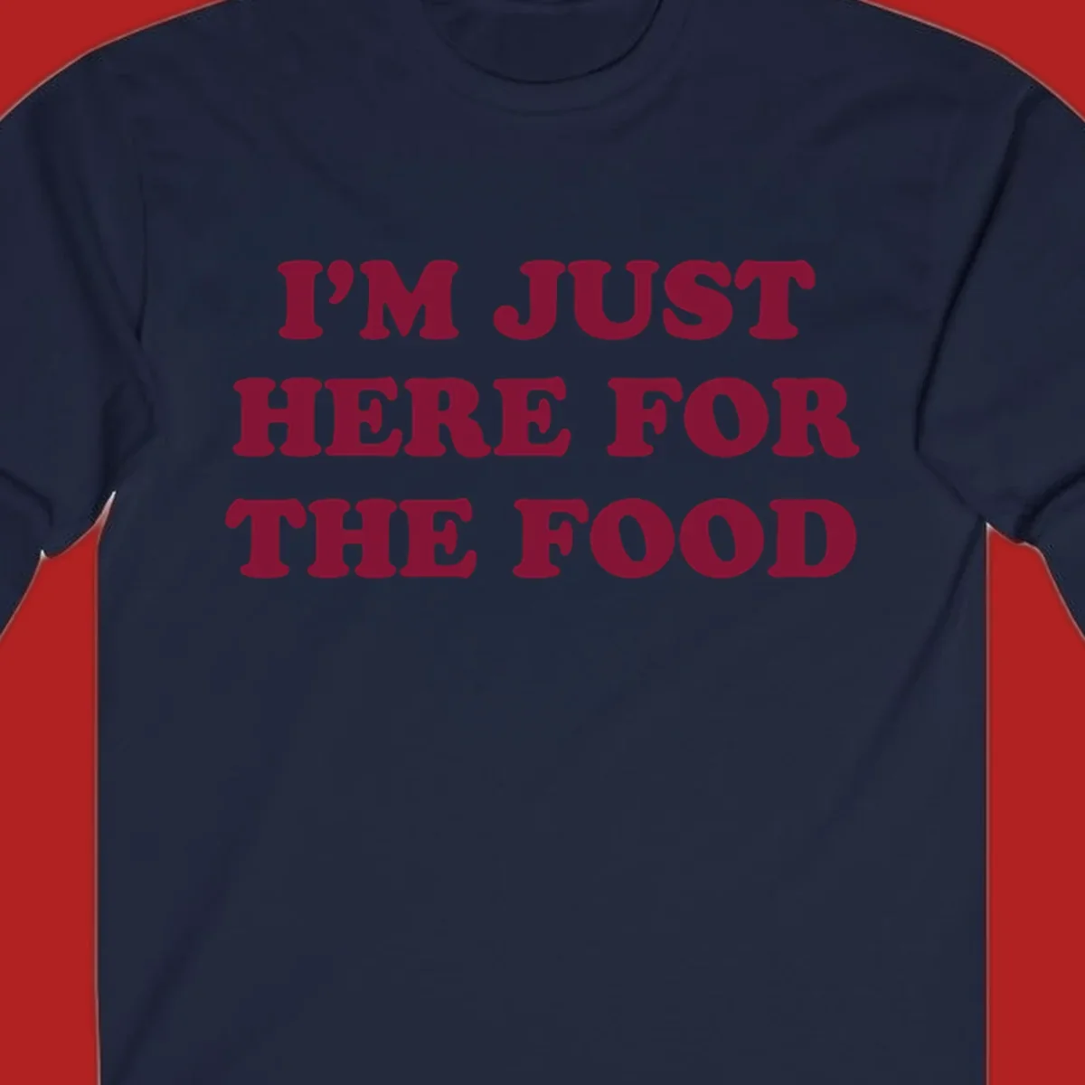 I'm Just Here For The Food text design in maroon.
