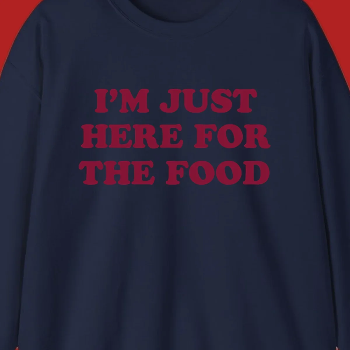 I'm Just Here For The Food text design in maroon.