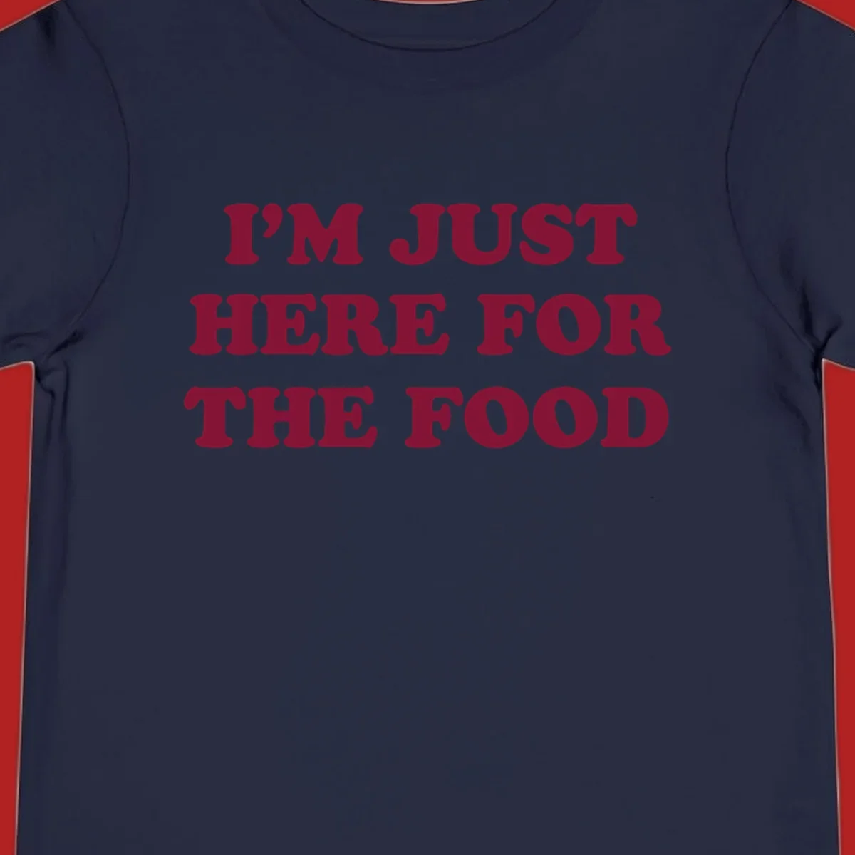 I'm Just Here For The Food text design in maroon.