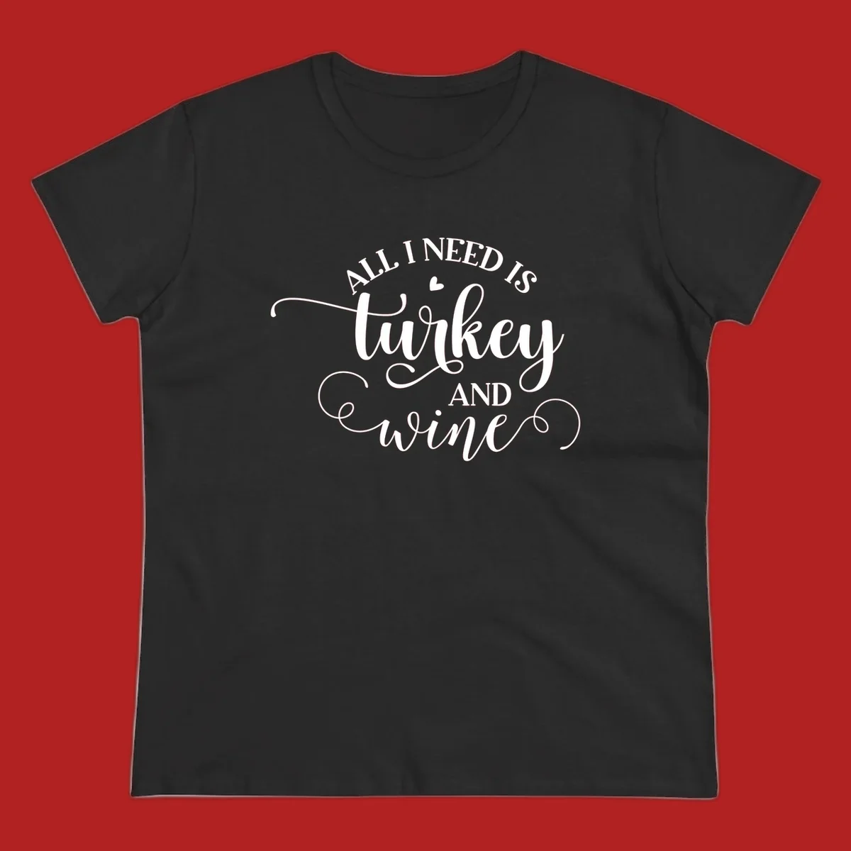 Typography design with text All I Need Is Turkey And Wine, featuring a small heart.