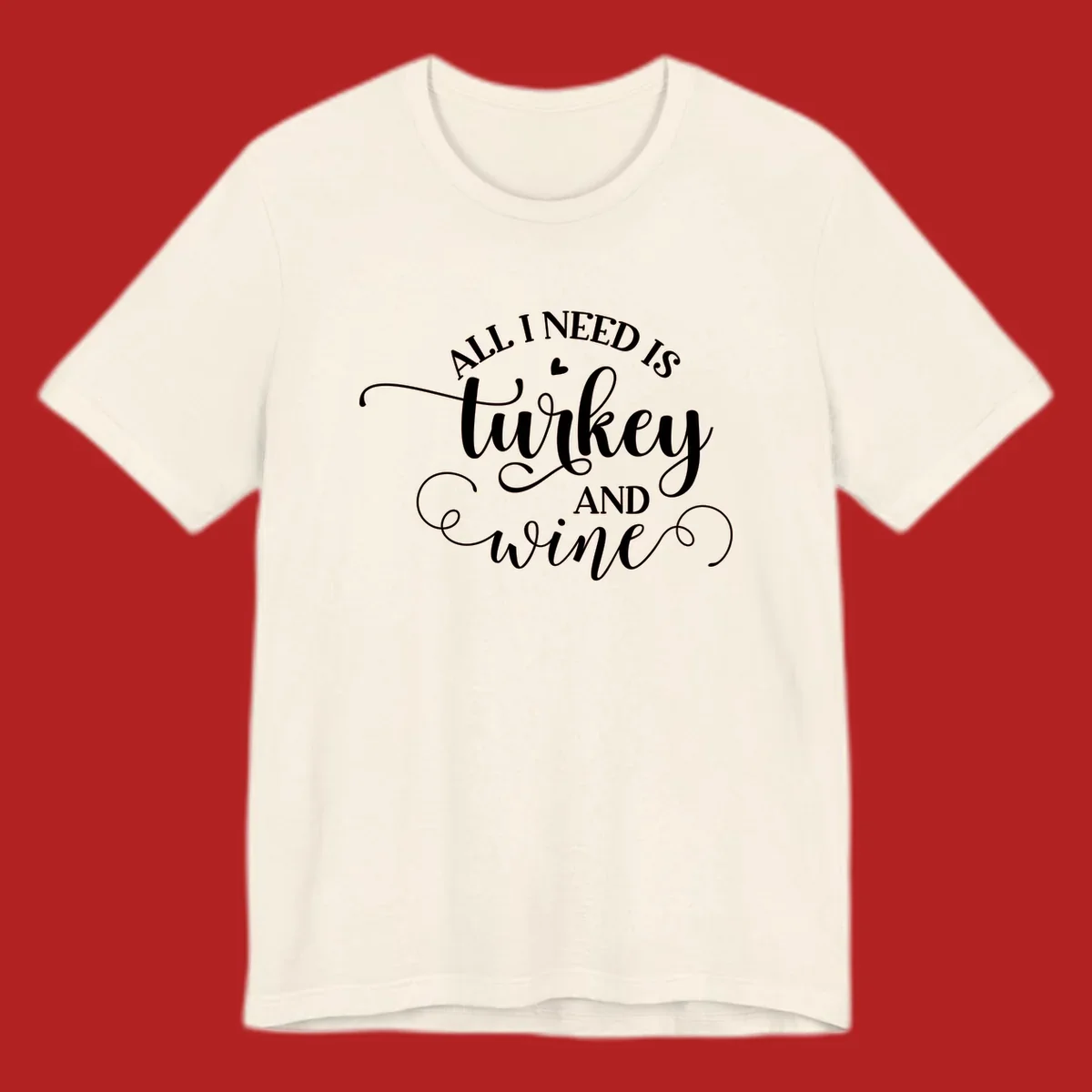 Typography design with text All I Need Is Turkey And Wine, featuring a small heart.