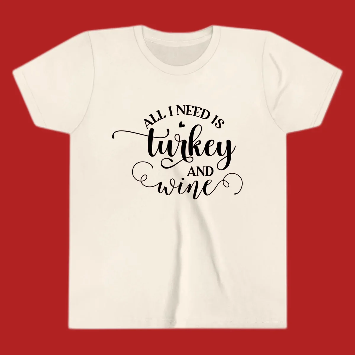 Typography design with text All I Need Is Turkey And Wine, featuring a small heart.