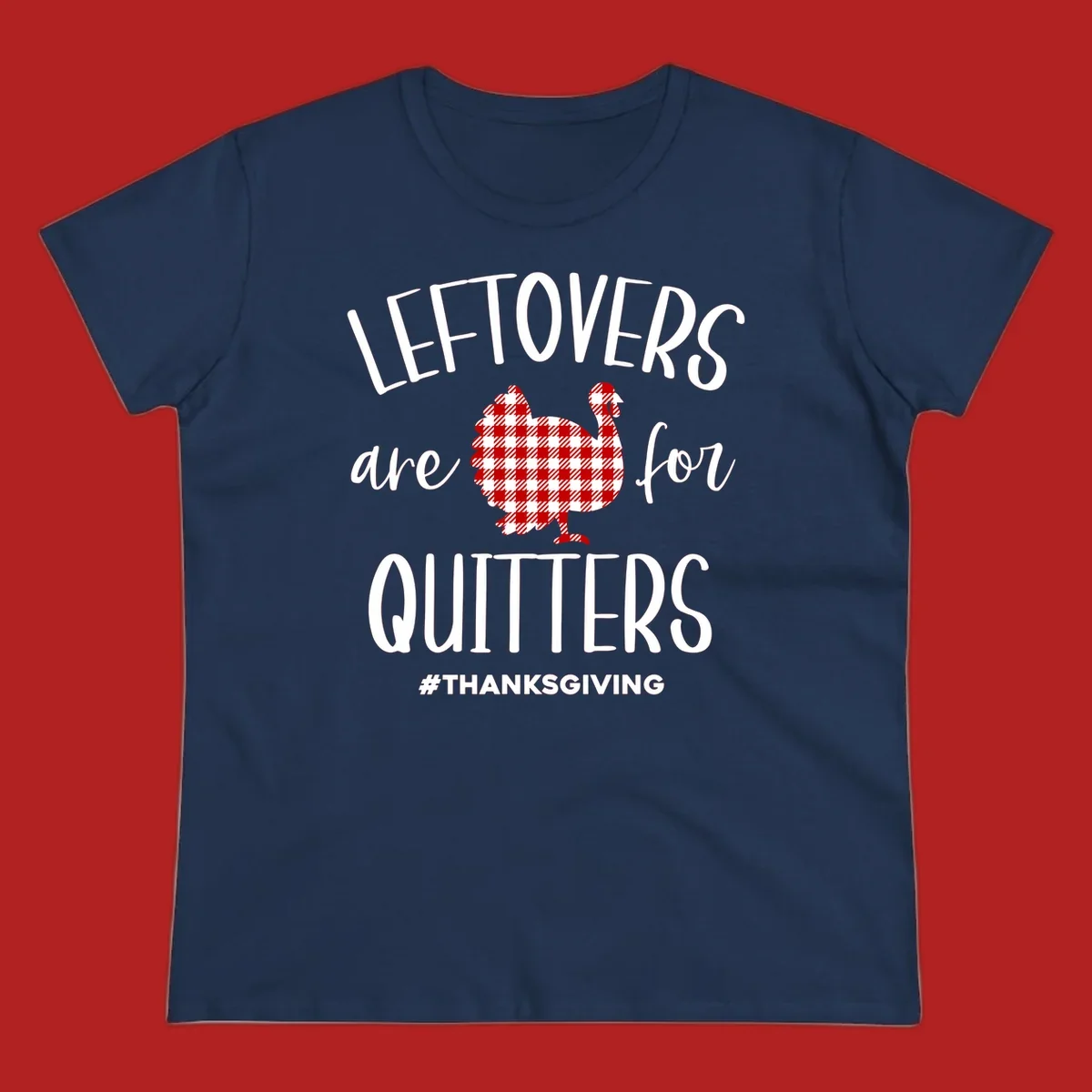 Leftovers are for quitters thanksgiving turkey graphic tee. White text, red and white gingham turkey.