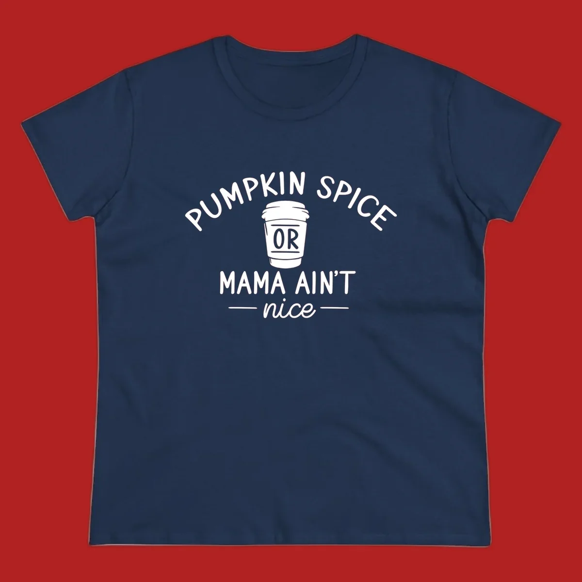 Pumpkin Spice Or Mama Ain't Nice text design with a coffee cup.
