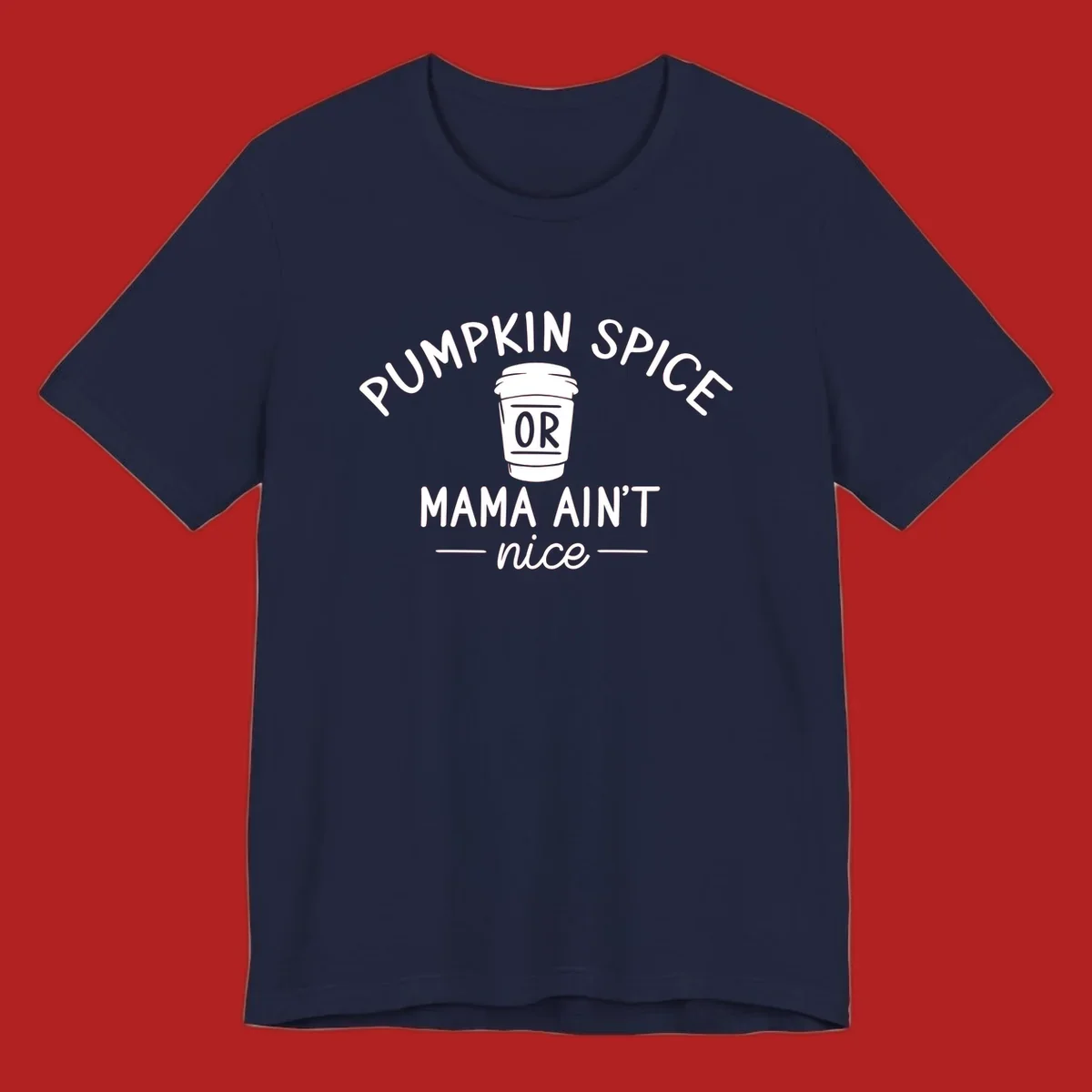 Pumpkin Spice Or Mama Ain't Nice text design with a coffee cup.