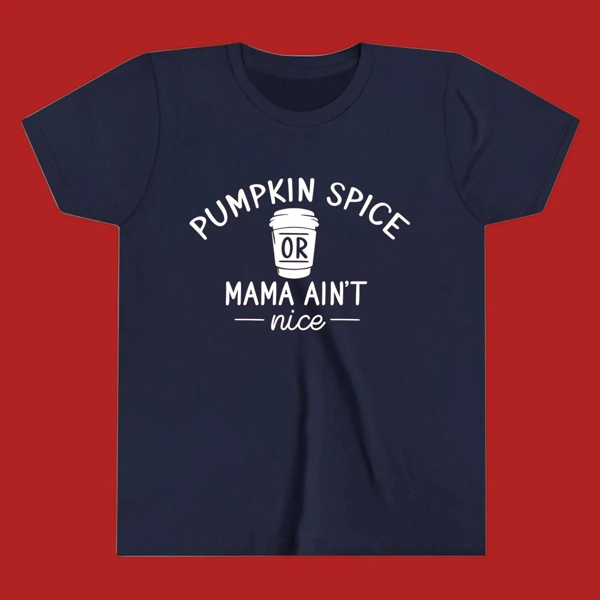 Pumpkin Spice Or Mama Ain't Nice text design with a coffee cup.