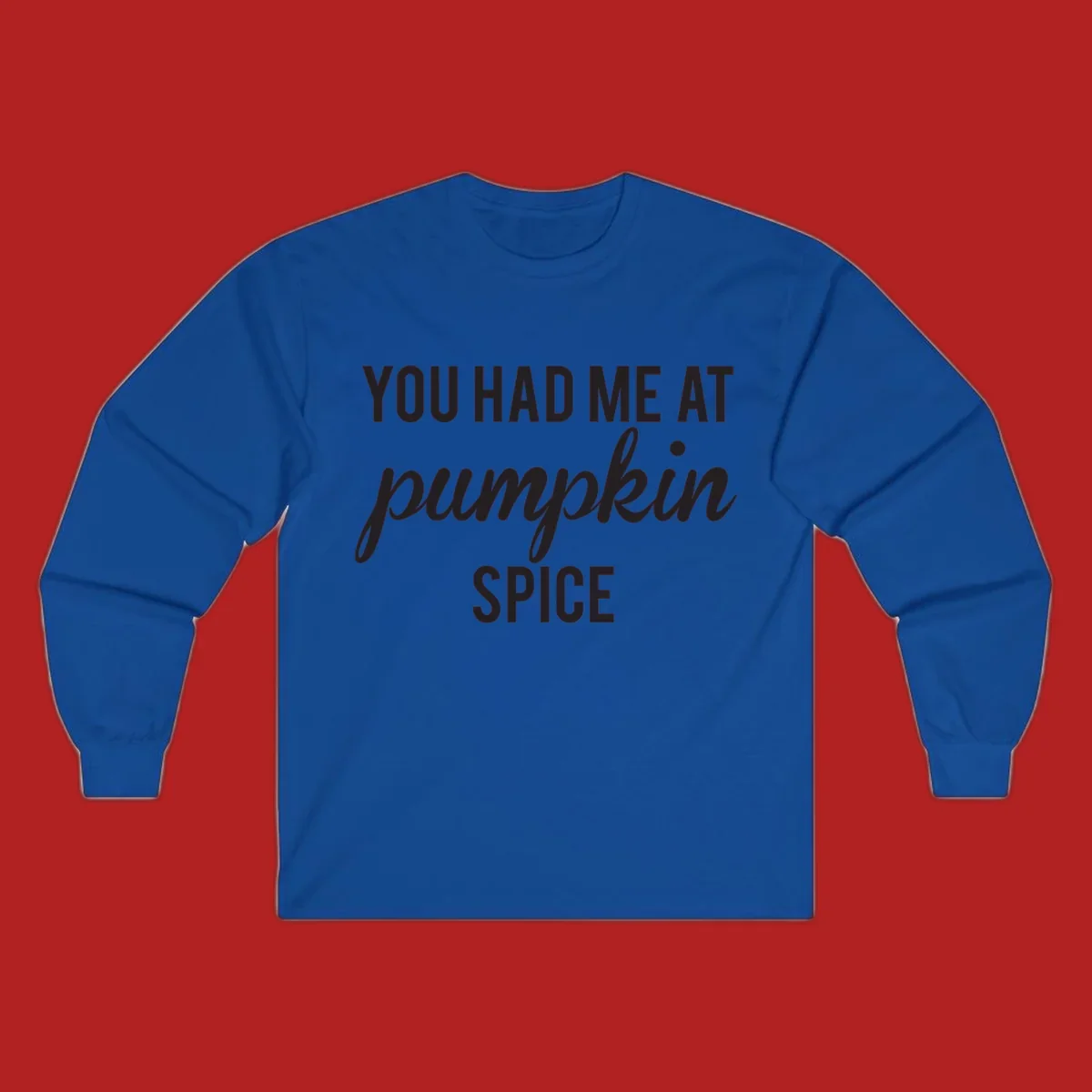 Text design 'YOU HAD ME AT pumpkin SPICE' with 'pumpkin' in script.