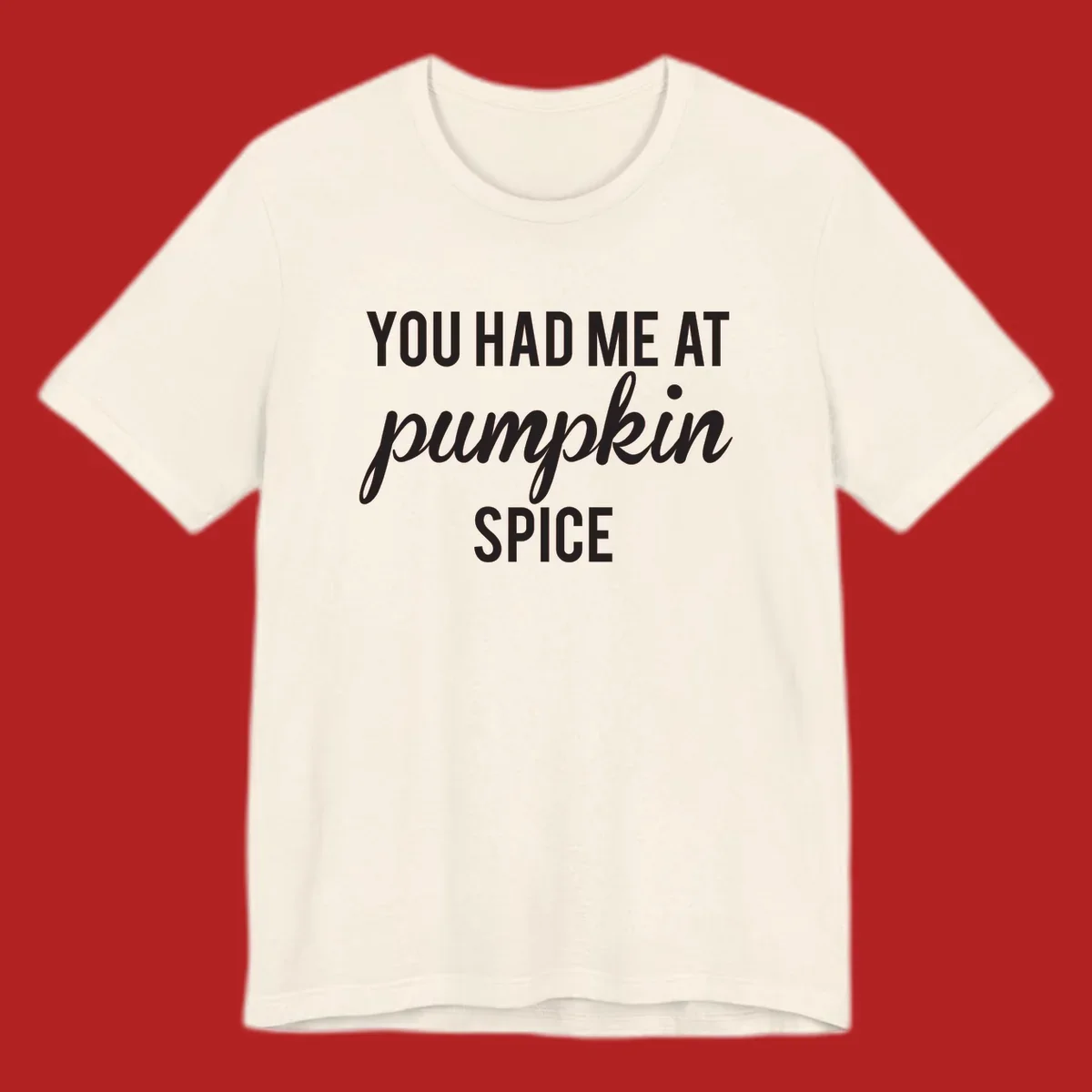 Text design 'YOU HAD ME AT pumpkin SPICE' with 'pumpkin' in script.