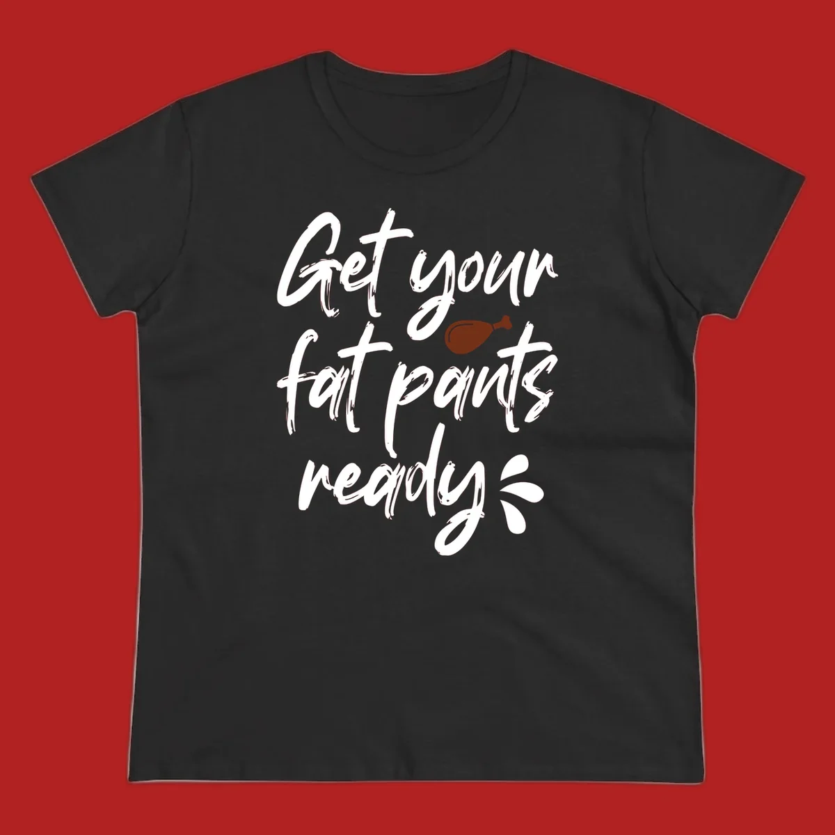 Thanksgiving "Get Your Fat Pants Ready" text with turkey leg.