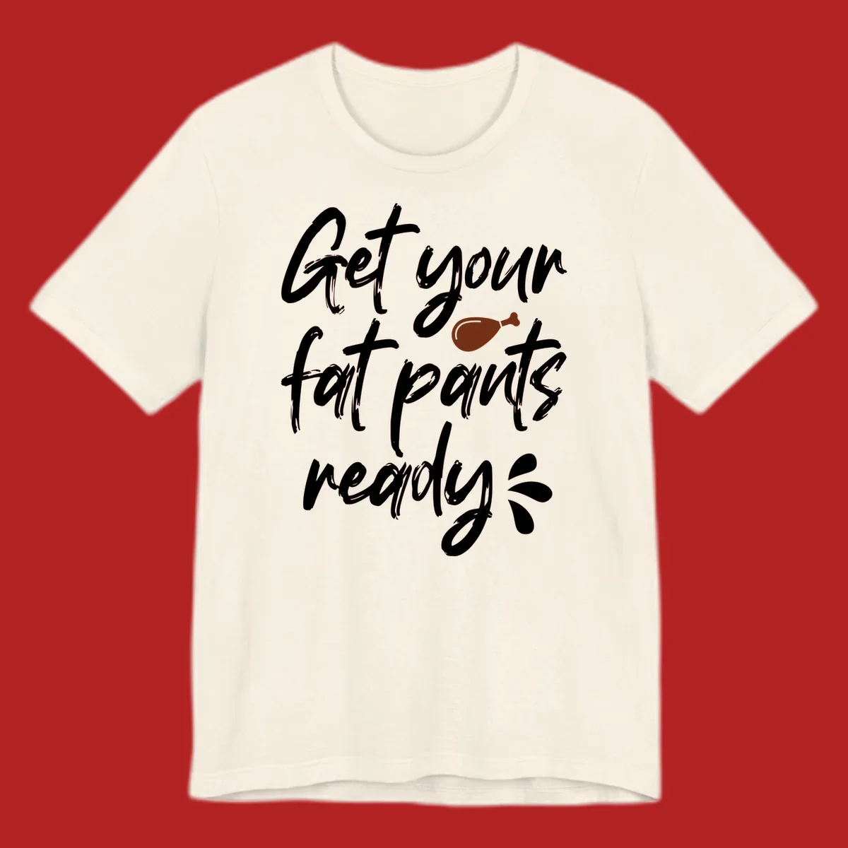 Thanksgiving "Get Your Fat Pants Ready" text with turkey leg.