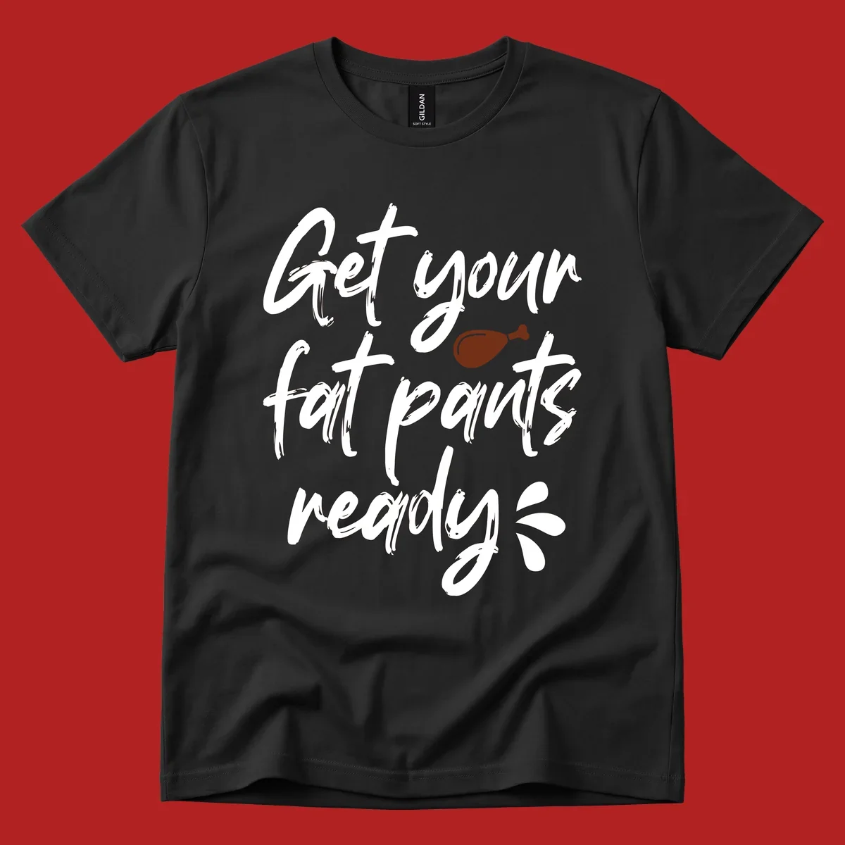 Thanksgiving "Get Your Fat Pants Ready" text with turkey leg.