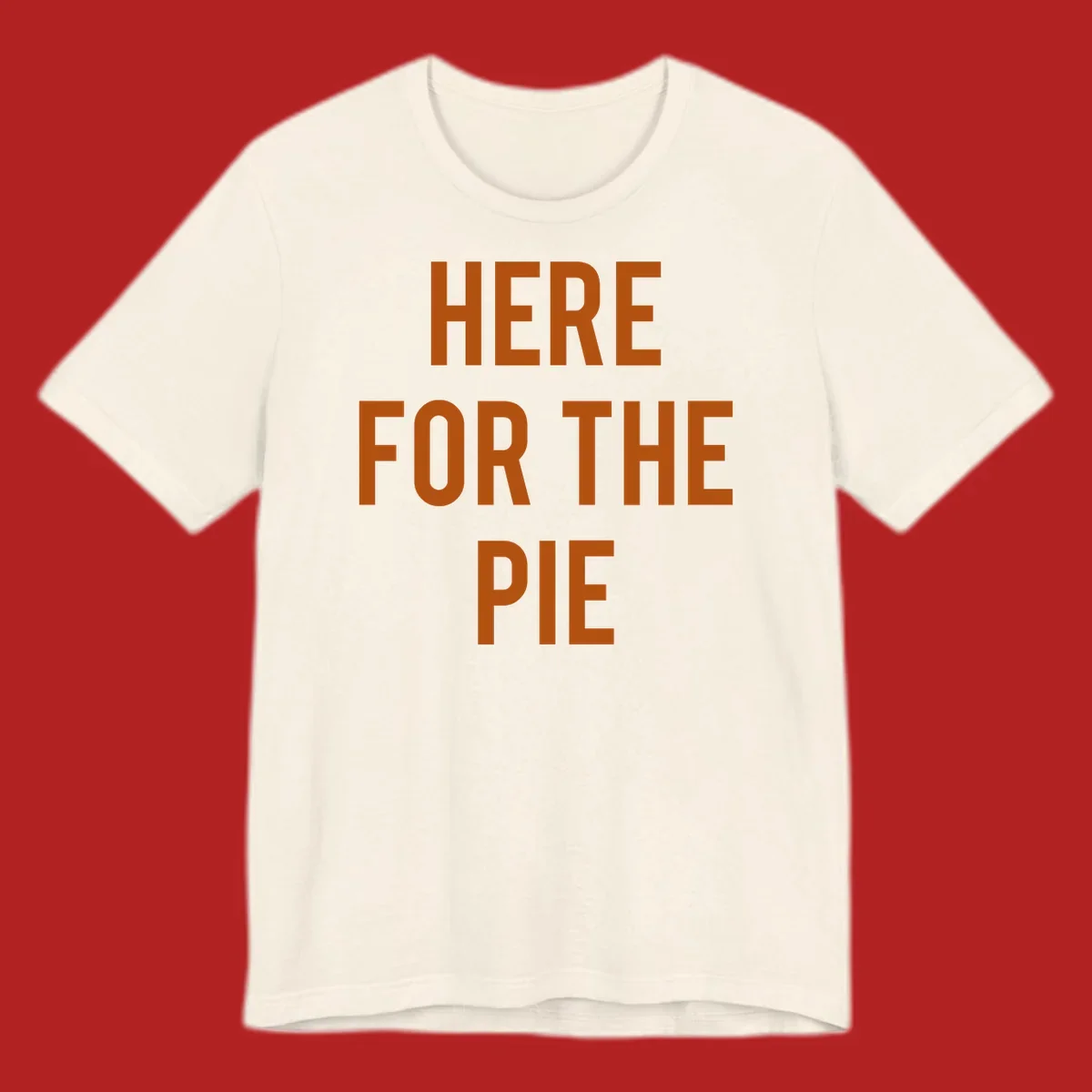 The phrase 'HERE FOR THE PIE' in bold orange lettering against a dark background.