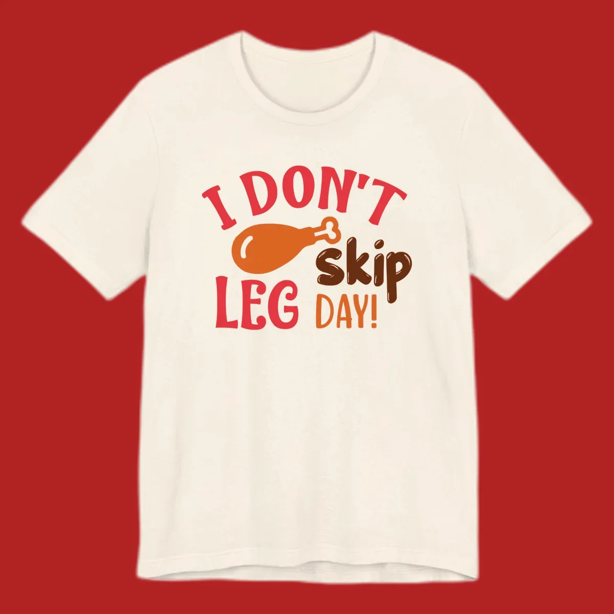 I Don't Skip Leg Day turkey drumstick graphic tee shirt with text.