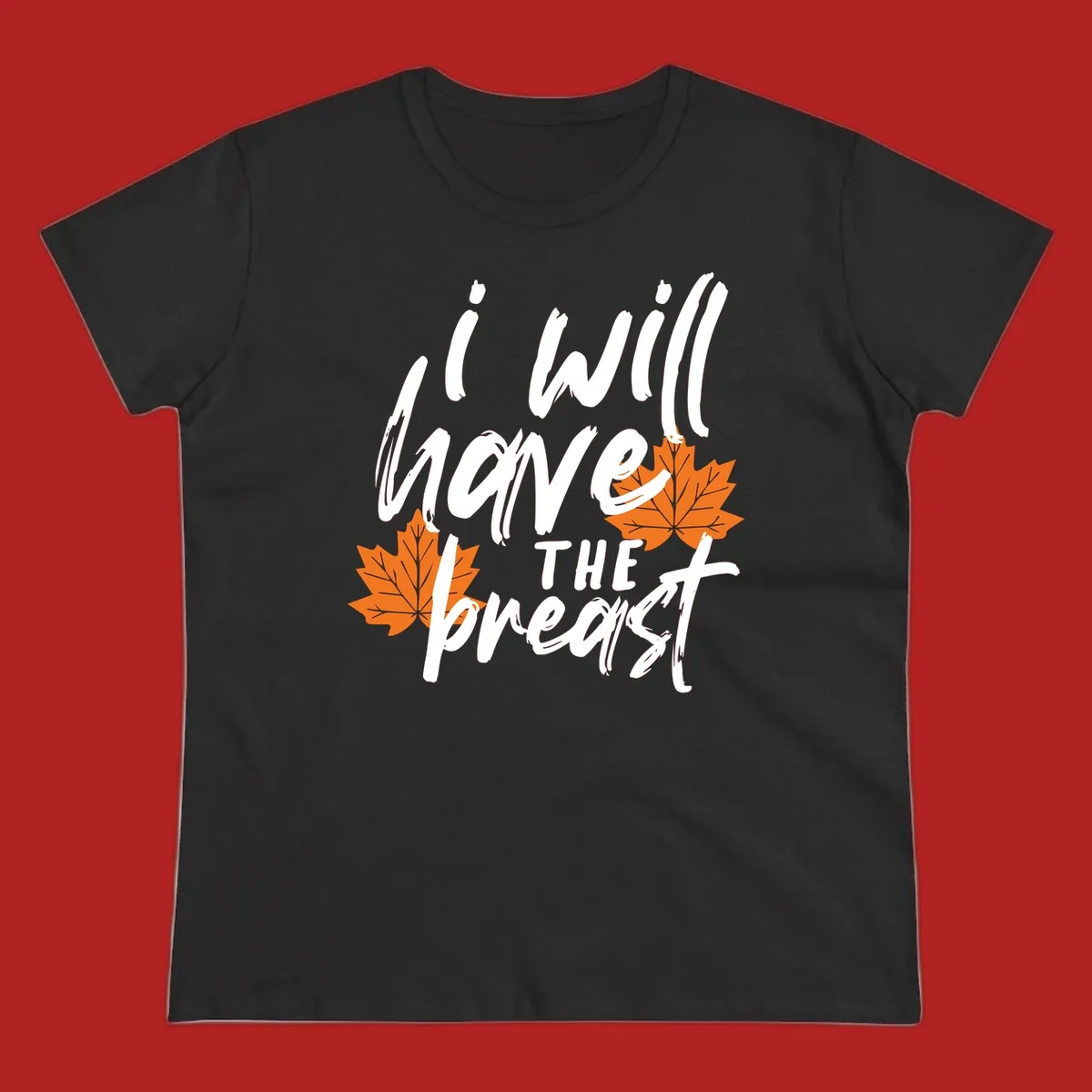 Thanksgiving pun design with text "i will have THE breast" and orange maple leaves.