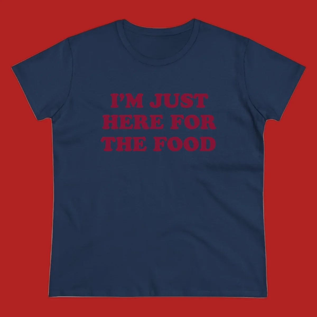 I'm Just Here For The Food text design in maroon.