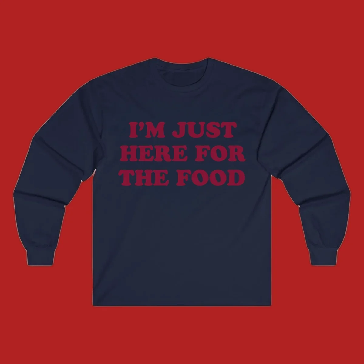 I'm Just Here For The Food text design in maroon.