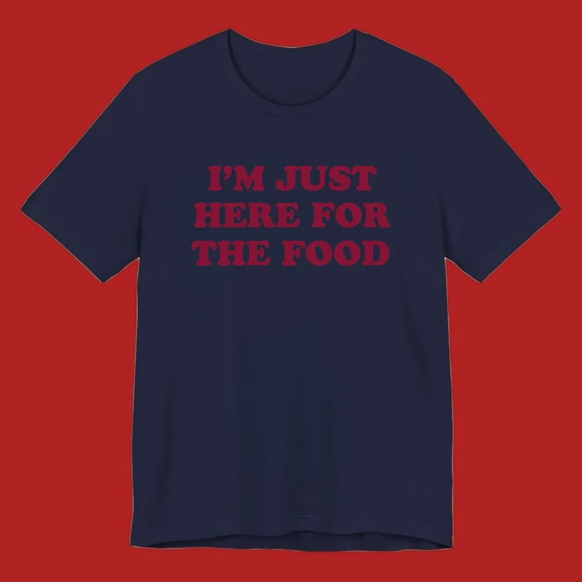 I'm Just Here For The Food text design in maroon.