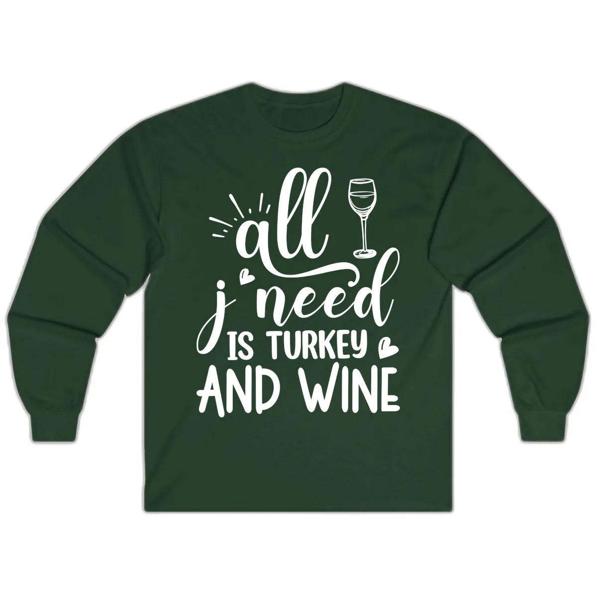All I Need Is Turkey And Wine Long Sleeve in Forest Green