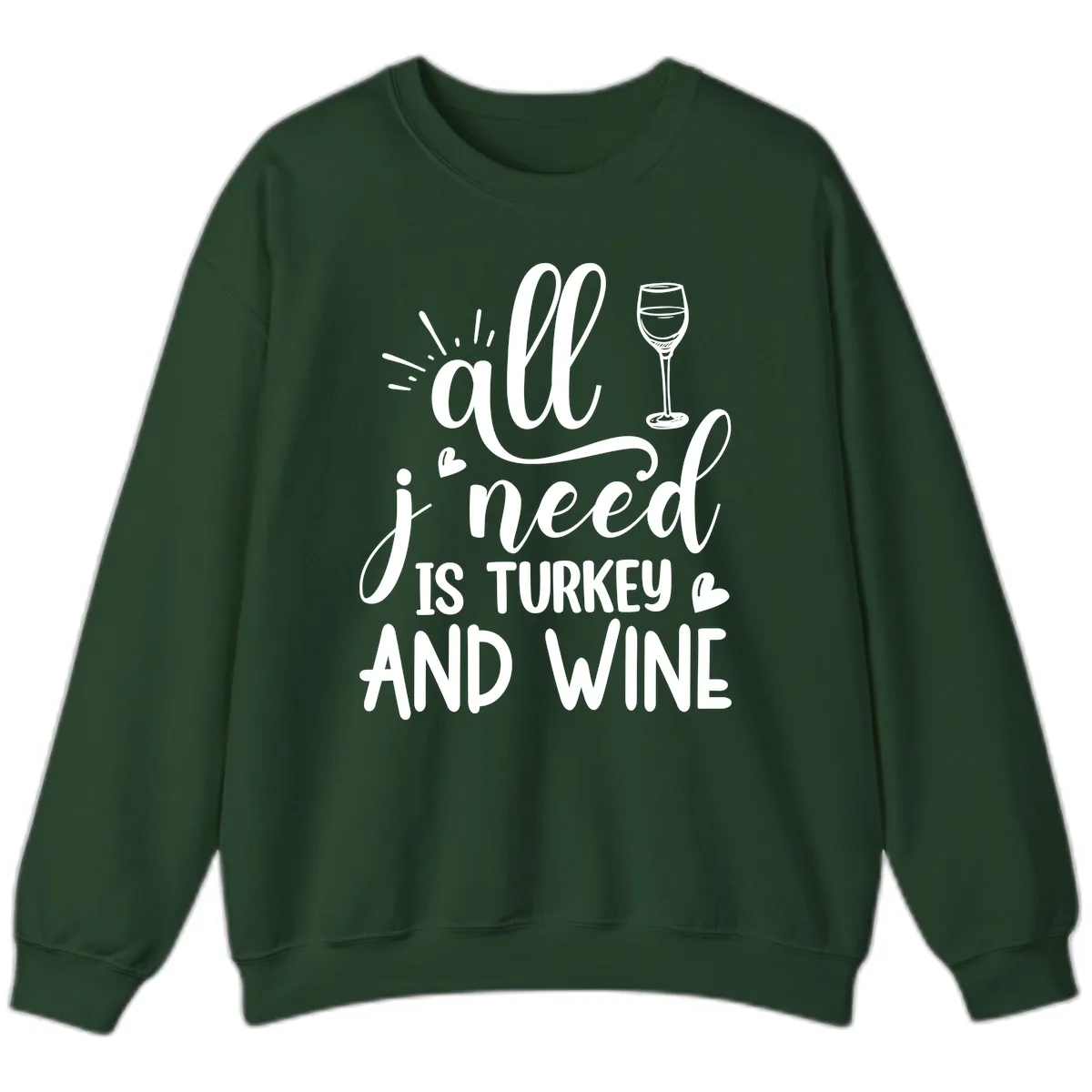 All I Need Is Turkey And Wine Sweatshirt in Forest Green
