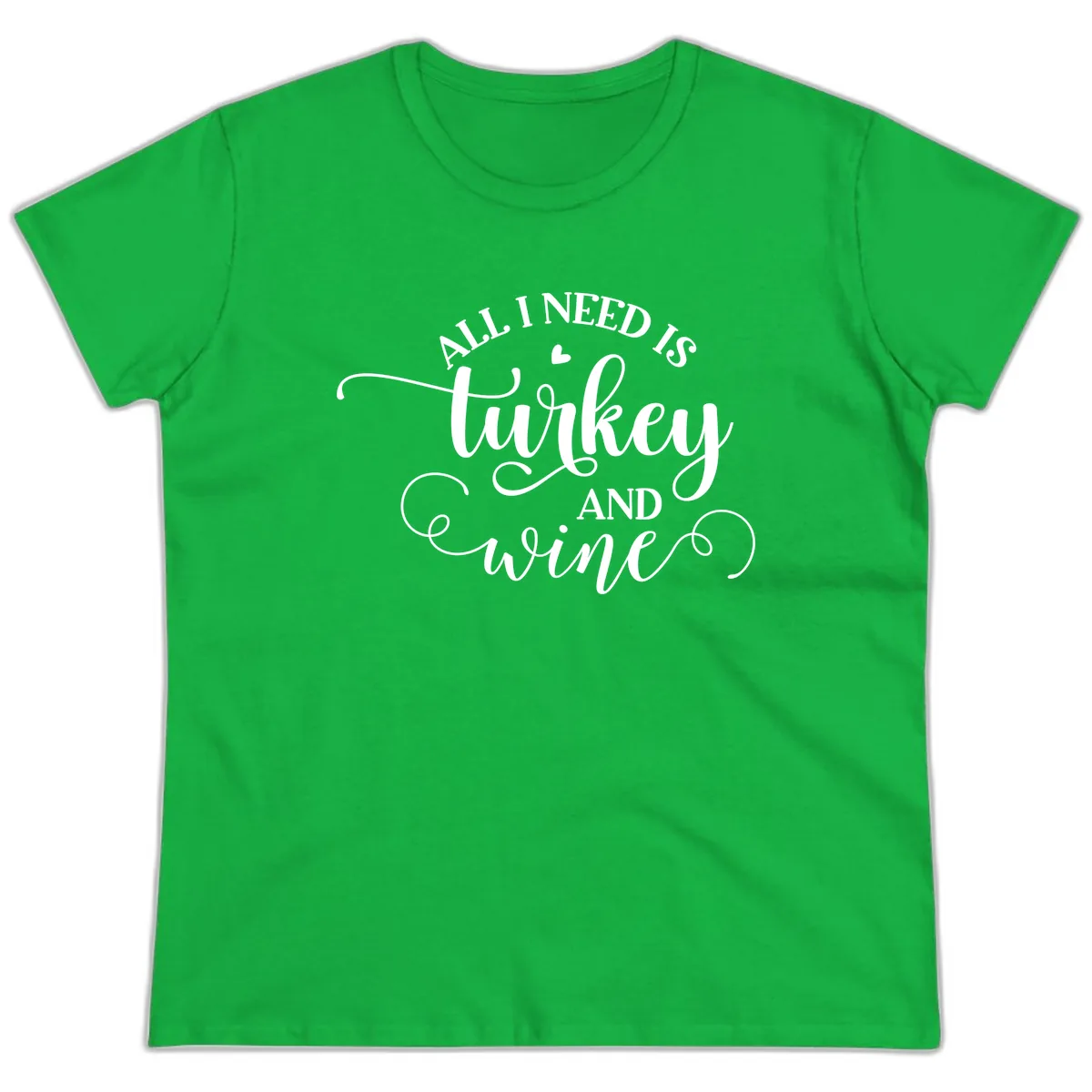 All I Need Is Turkey And Wine Ladies Tee in Irish Green