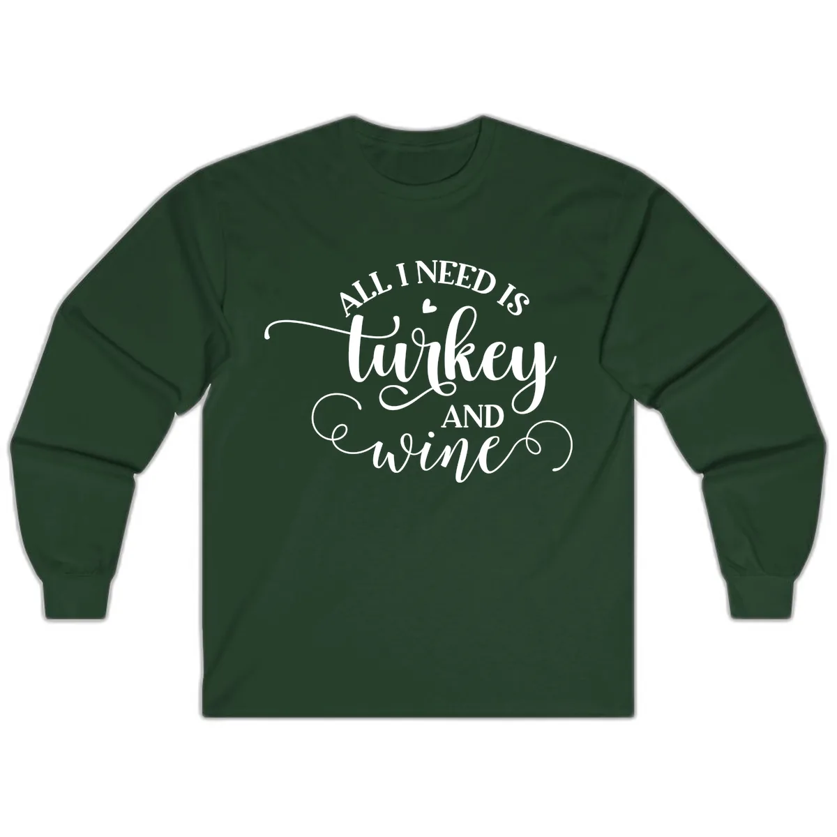 All I Need Is Turkey And Wine Long Sleeve in Forest Green