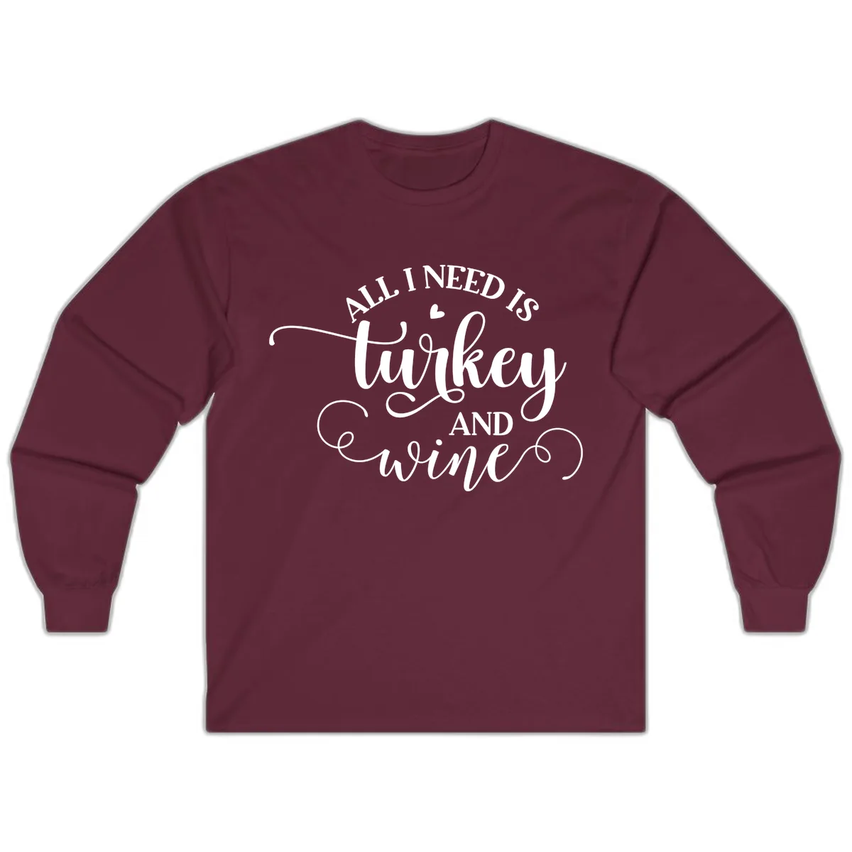 All I Need Is Turkey And Wine Long Sleeve in Maroon