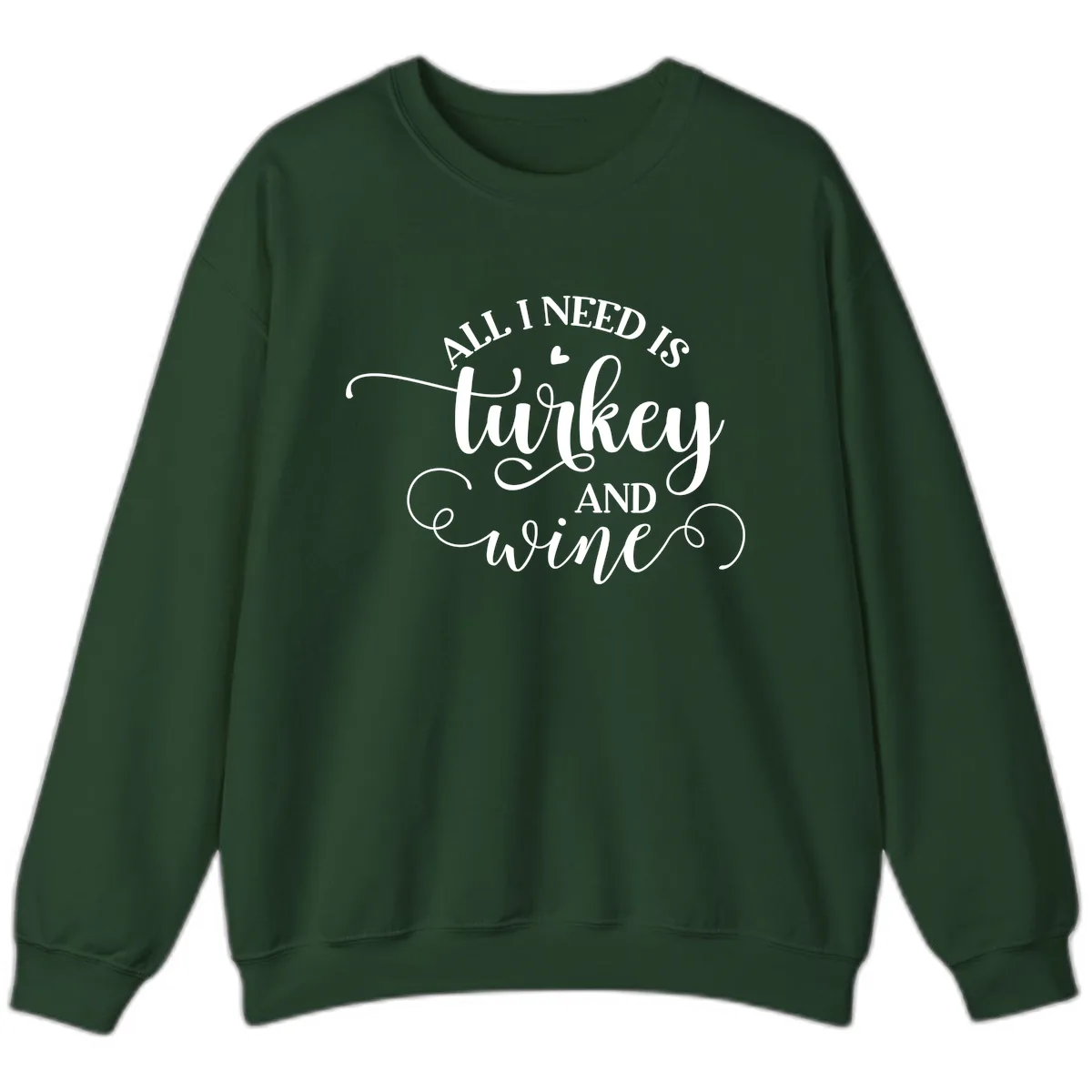 All I Need Is Turkey And Wine Sweatshirt in Forest Green