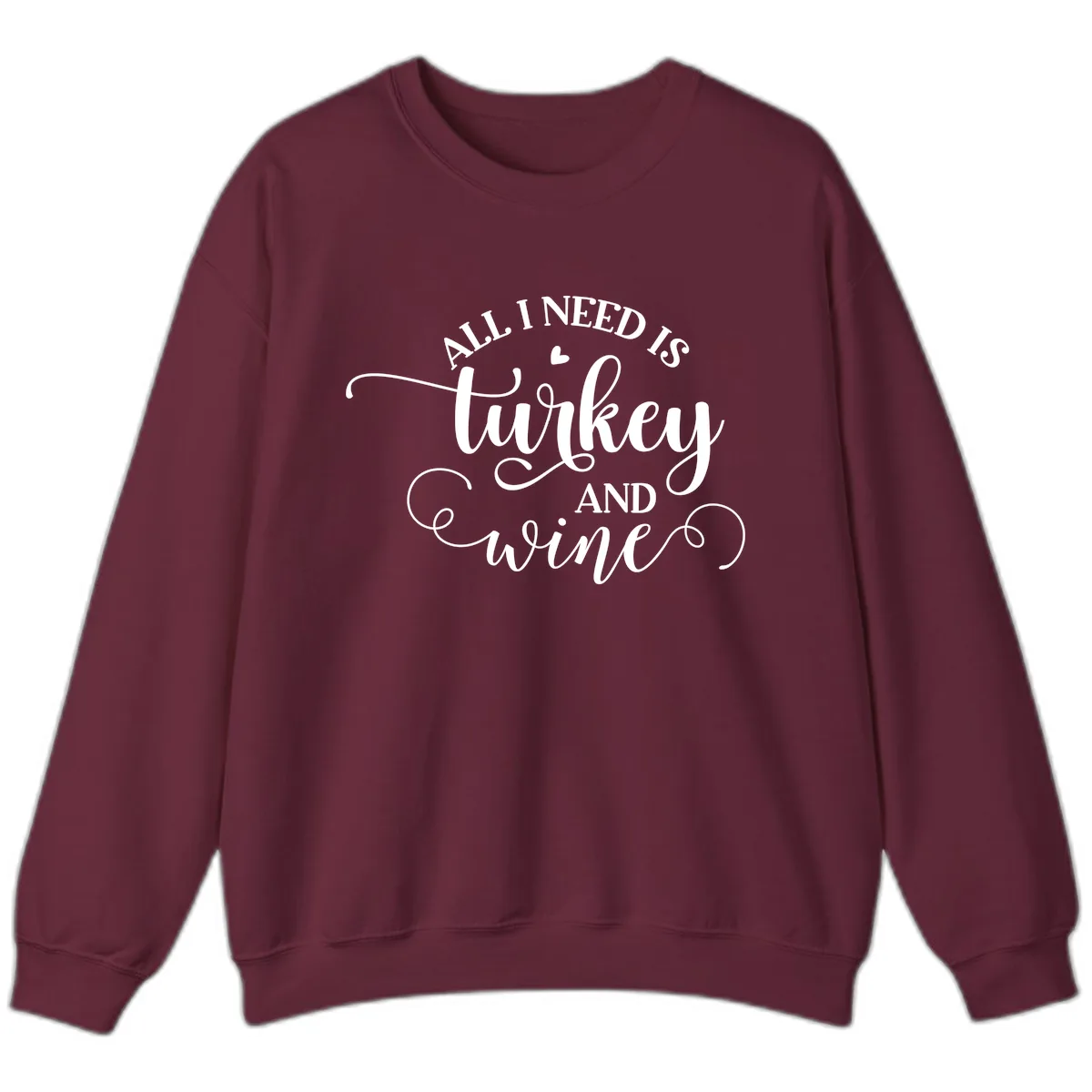All I Need Is Turkey And Wine Sweatshirt in Maroon