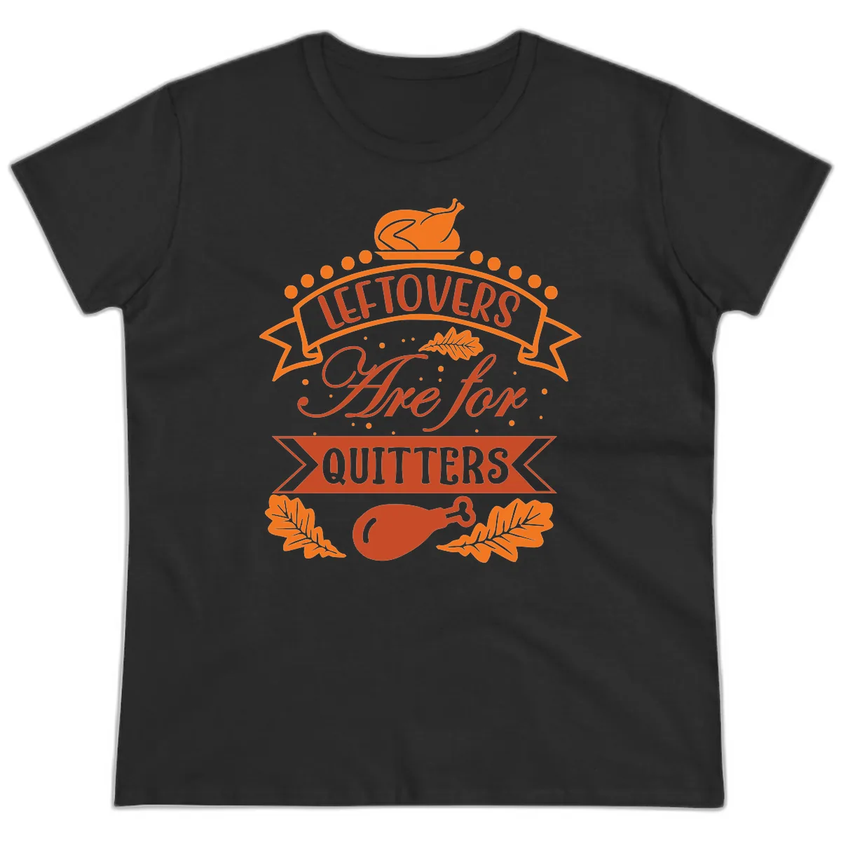 Leftovers Are For Quitters Thanksgiving Design Ladies Tee in Black