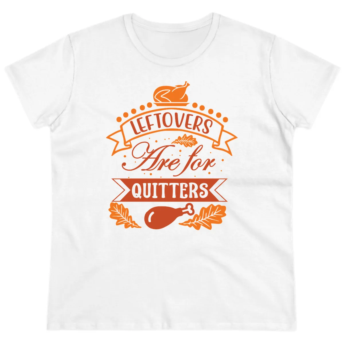 Leftovers Are For Quitters Thanksgiving Design Ladies Tee in White