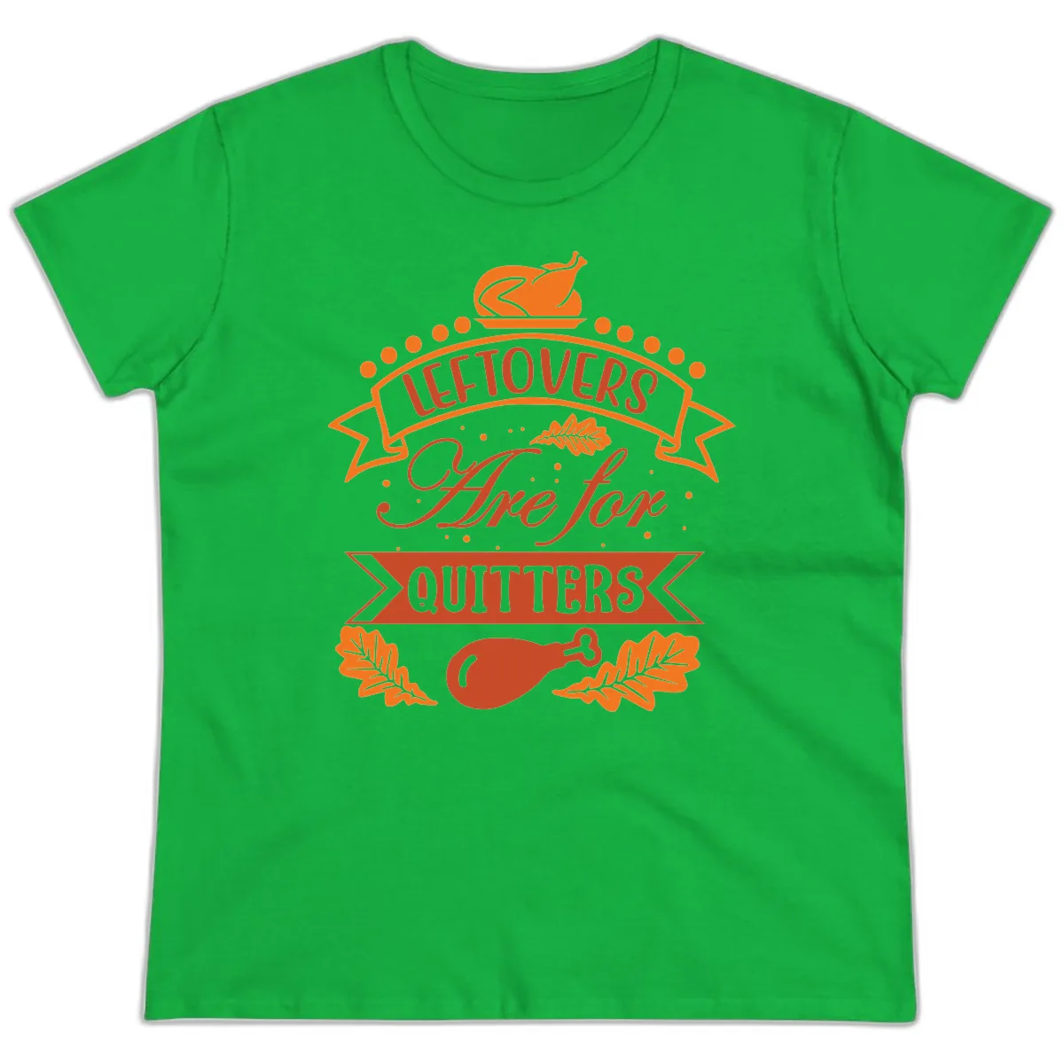 Leftovers Are For Quitters Thanksgiving Design Ladies Tee in Irish Green