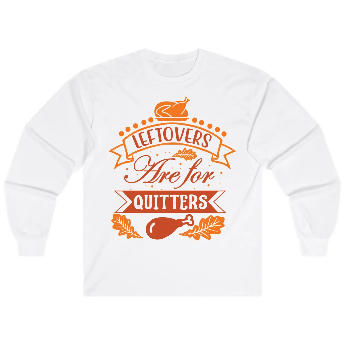 Leftovers Are For Quitters Thanksgiving Design Long Sleeve in White