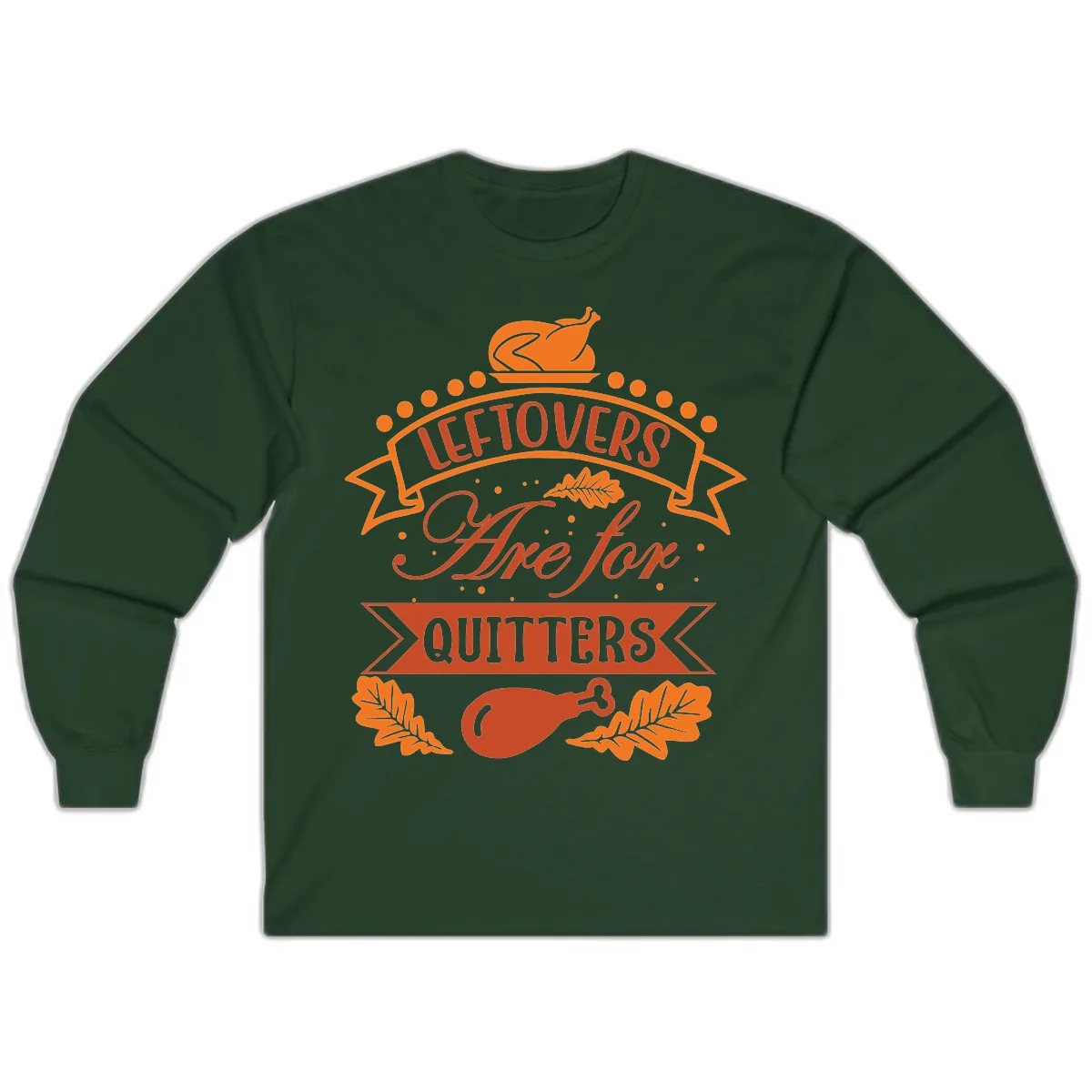 Leftovers Are For Quitters Thanksgiving Design Long Sleeve in Forest Green