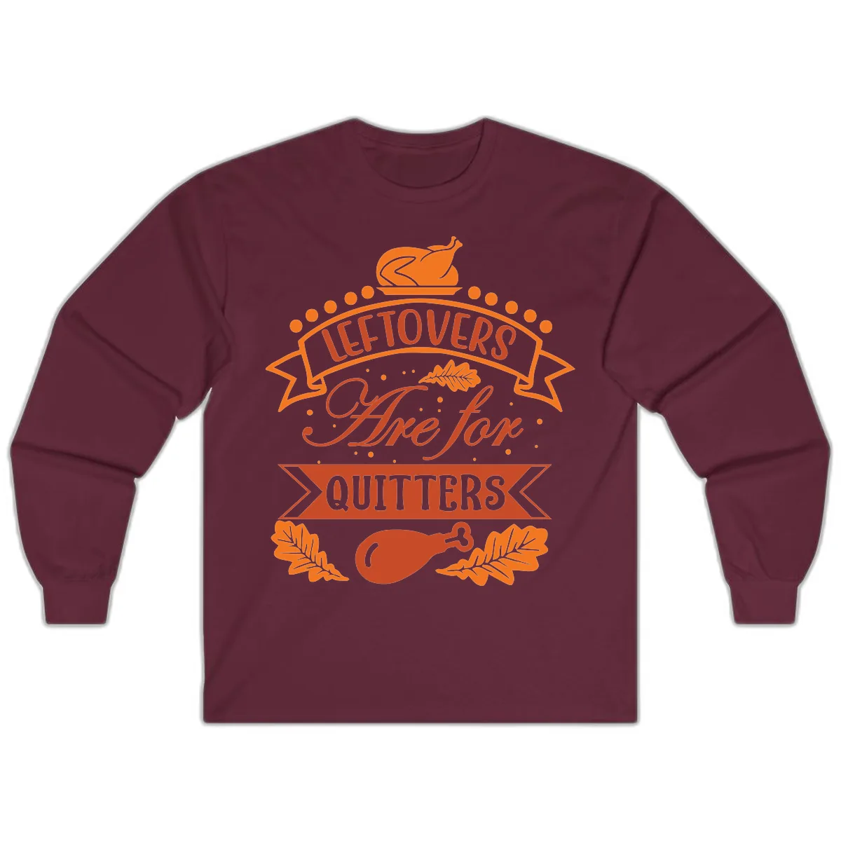 Leftovers Are For Quitters Thanksgiving Design Long Sleeve in Maroon