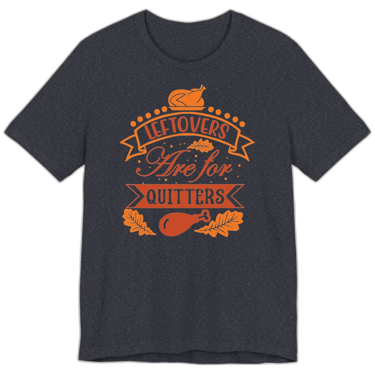 Leftovers Are For Quitters Thanksgiving Design Premium T-Shirt in Heather Navy