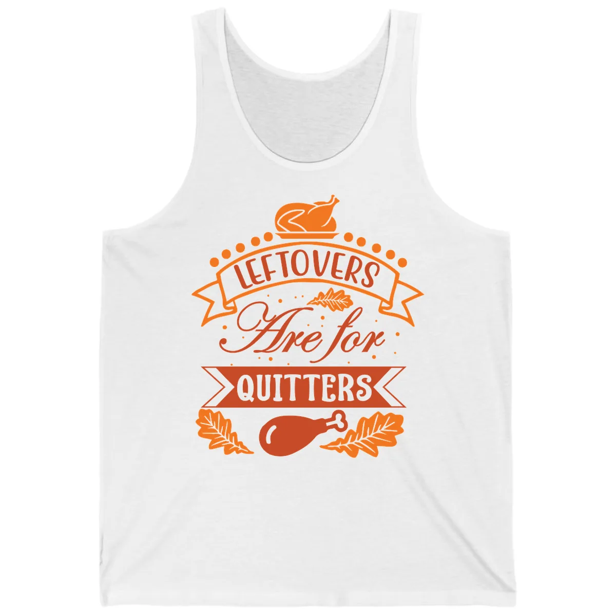 Leftovers Are For Quitters Thanksgiving Design Tank in White