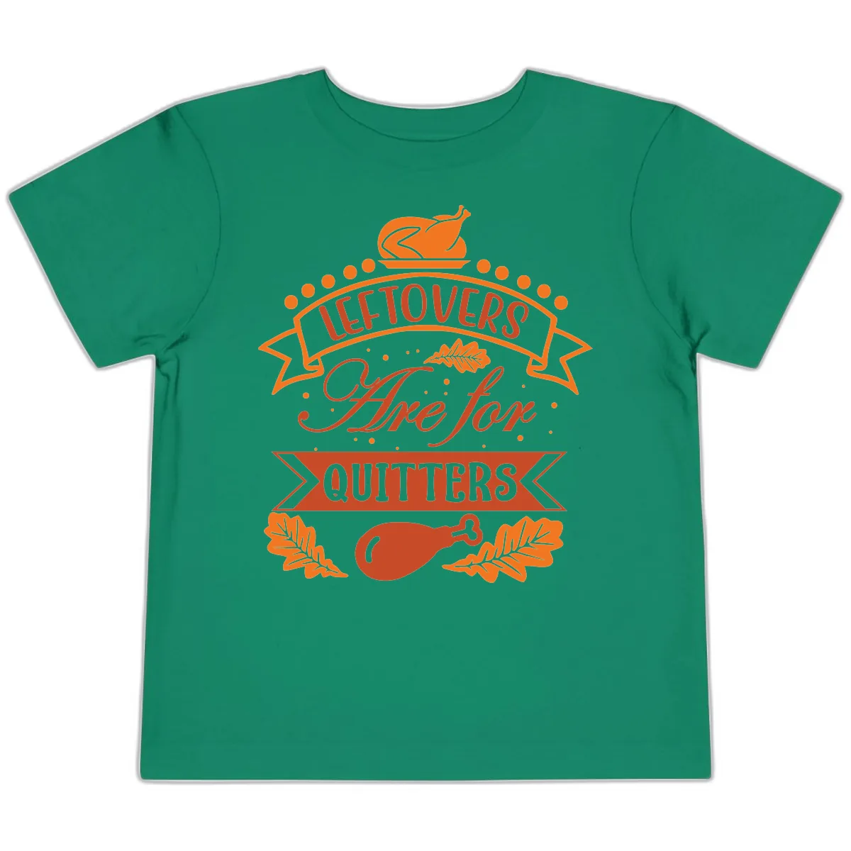 Leftovers Are For Quitters Thanksgiving Design Toddler T-Shirt in Kelly