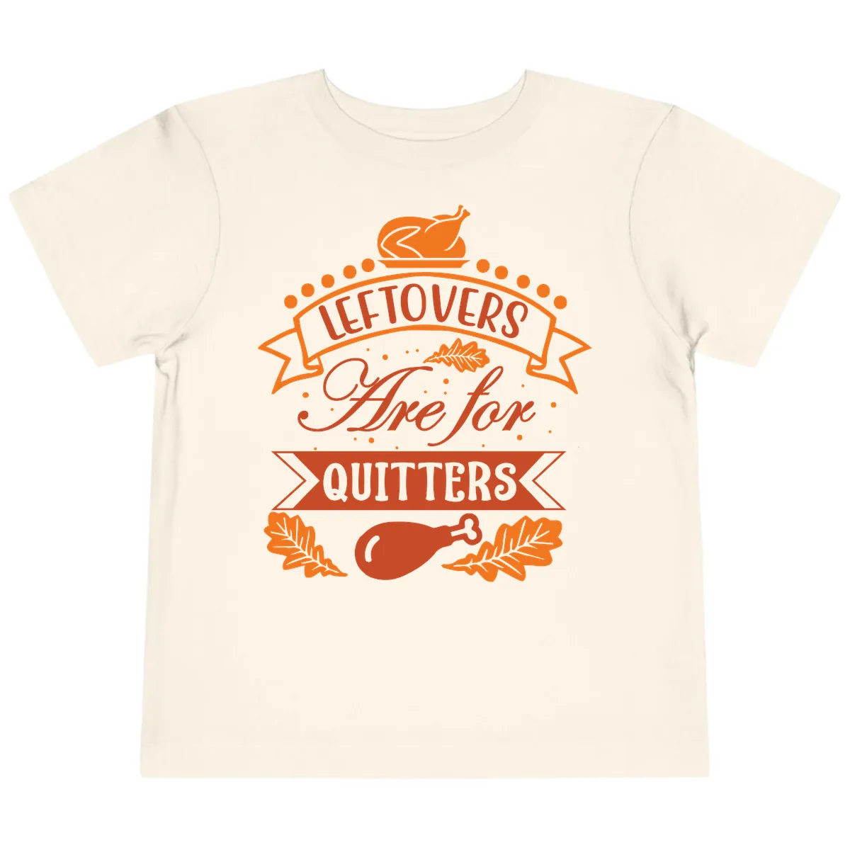 Leftovers Are For Quitters Thanksgiving Design Toddler T-Shirt in Natural