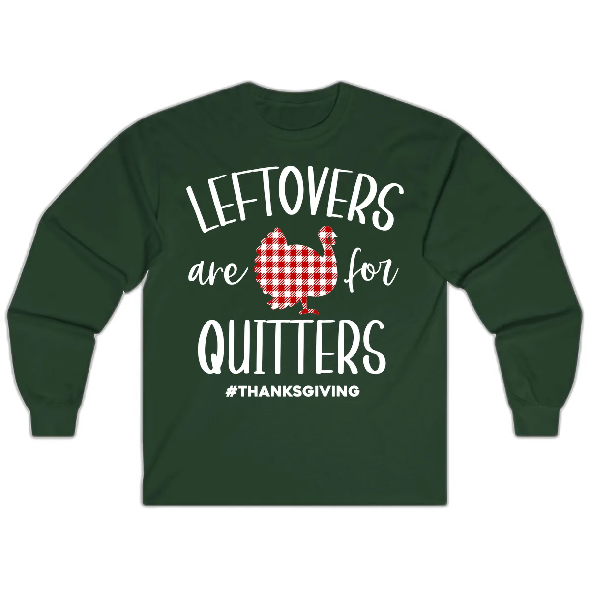 Leftovers Are For Quitters Turkey Long Sleeve in Forest Green