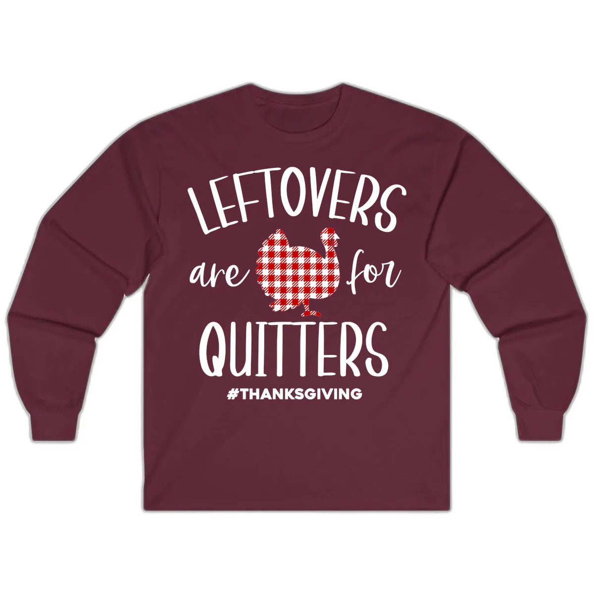 Leftovers Are For Quitters Turkey Long Sleeve in Maroon