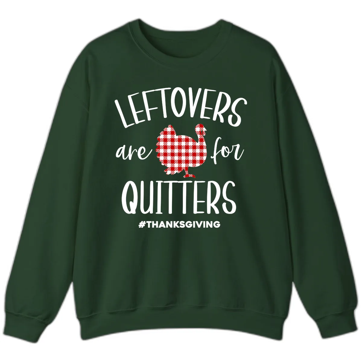 Leftovers Are For Quitters Turkey Sweatshirt in Forest Green