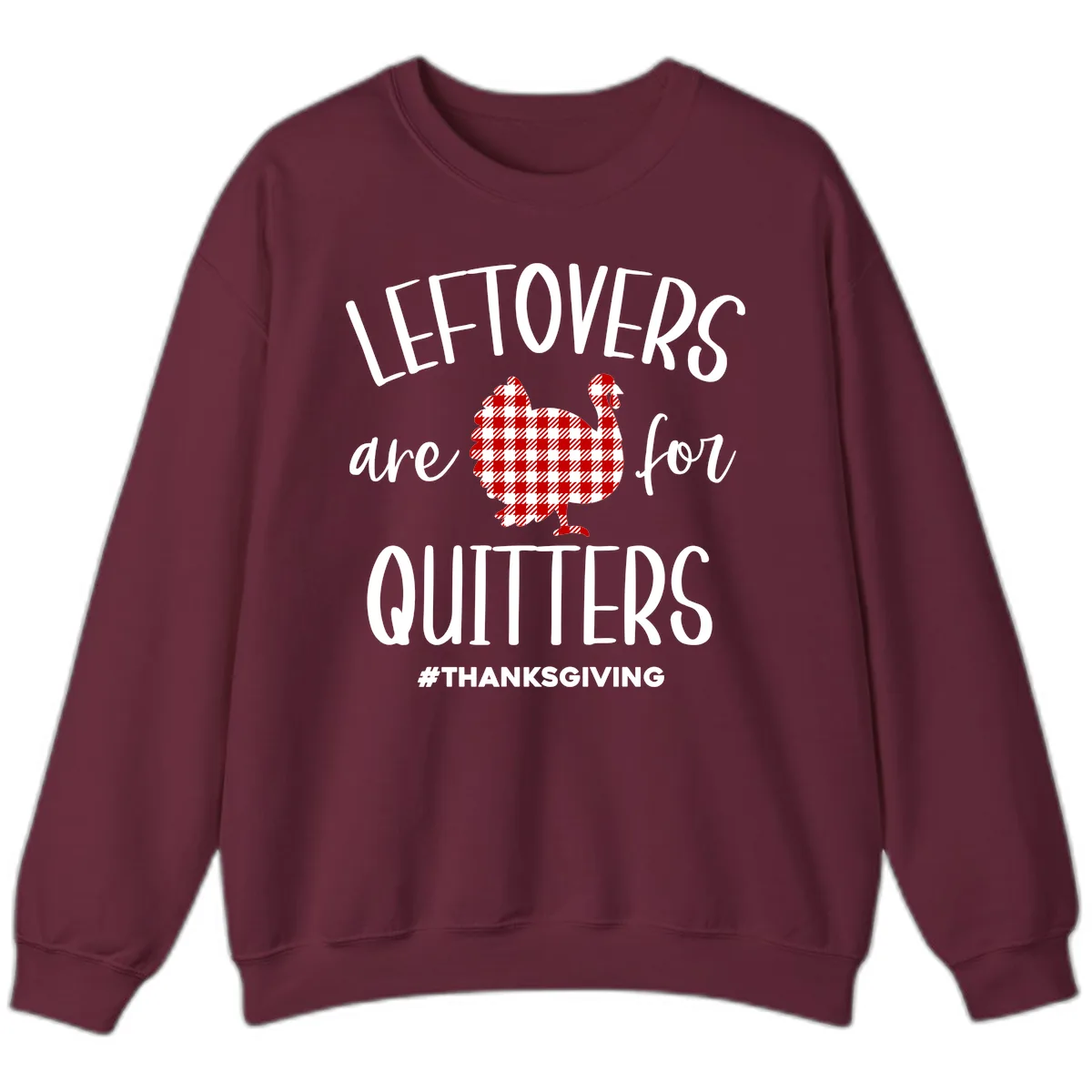 Leftovers Are For Quitters Turkey Sweatshirt in Maroon