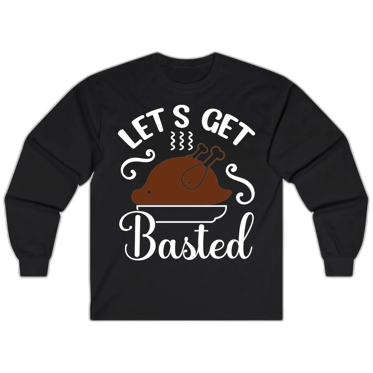 Let's Get Basted Thanksgiving Turkey Design Long Sleeve in Black